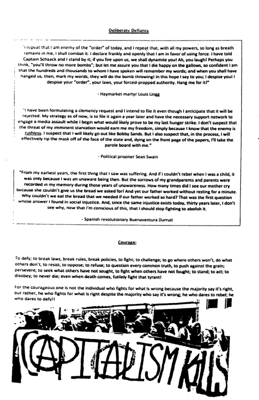 11CPeat 113 eney of the “order” of toda,and 1 epeat tat,with i my prwers, 0 long 1 breath mas 1 . |51l Combat .| dectare Iy 0 openly that | i v of kg lrce. ave 0 (Captam Schaack and stand b  you (re upon us,we shll dynamt youl A, you sugh Perhaps you k. Y0 o 20 more bombs”; Bt et me a5ure you tha e Rapoy on e gallow, 0 conident | 3 I hundred 3nd housands 9 whom | ave soken wil remember my words and when you hal have g hen,mark my words hey whl 8 he bom hrowing I s hope 0y 10 you: | dese oul | Gt your "orde”, your s, yout forced ropoed uthorty. Hang me o P  i Haymarke martye Lo Ungs  1 nave been formuting  clemencyrequest and ntend 1o i t even though | ncicipte tha il be ereci. My tategy v of o, s e 3  yeor e and hove the ncessary wopart netwrk o EhgaEE e assault i | begin what would kel prove o by st hunger sk, Gon’ et tht 1 the teatof my imminent starvaion would esrs ey redom, imply because ko tht the enery s i | 4390t Ut wil Wy g0 0ut e By Sands. Bl uspect e, i the process, il ectvely 1 the mask of o he face o the sat and, ding o th ot pas o the papers, ke the parol board wthme -  Pottca praoner Sesn Swain  |1 “From my et year. e st g hat 1 s was sfeing. And ) co’s e when | s 3 i, it a3 ol because | was an unawar being then.Sut e 0rTows ofmygrandparens and pures were recoroed n my mermory durng hose years of unawareness. How many imes a4 ourmather cry e she Col’t gve U the Sread we asked for] And et out et aorhed wihout rstin for 3 PGRE Wiy Coukin we e the brea hat we needed  cur o worked 5 ard? Tht e the s questin 714 answer 10und i cil Inusice. And, sinceth same i exis toda. thy yers e, o’t 568 why. o hat i concious f thi hat 0uld 0 ghin  sboko &  Soanish evaluionary Buensvencurs Durut  Counes:  o B 10 break s, break e, breakpoicis, 10 fgh; 1o chllenge 0 g0 where oihers wor’s,do what OhersGon’, 10 e, 1 0ppose; 1 eluse; o quesion every common rth, 0 ush agatth i ersevere 0 seek what thershave ot ough, 0 gt when othrs have ot Iough; 1 13 10 ot 10 @500, 10 mever i ven when desthcomes, el g hat !  For the courageousane ot he indiduat who (g or wht s wiongbecause the majorsy sy I gh, S0t raner he who gt for what € gnt despi the jorey who sy 14 wrong:he who Gnes 10 ebel: b e res to il  